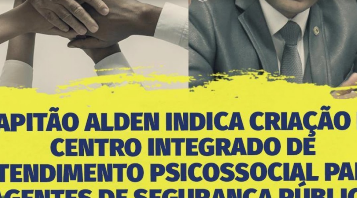 Capitão Alden indica criação de Centro Integrado de Atendimento Psicossocial para agentes de segurança pública