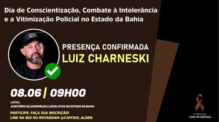 Charneski confirmado no evento que marca o Dia da Conscientização, Combate à Intolerância e a Vitimização Policial na Bahia